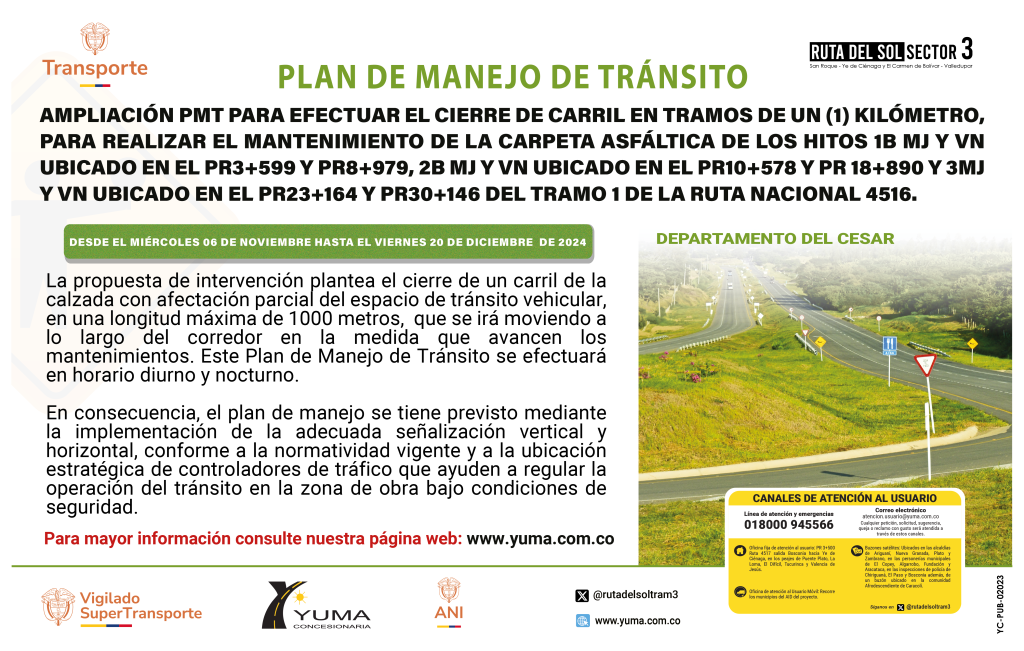 En este momento estás viendo PLAN DE MANEJO DE TRÁNSITO ESPECÍFICO DE CIERRE DE UN CARRIL EN TRAMOS DE UN (1) KILÓMETRO, PARA REALIZAR EL MANTENIMIENTO DE LA CARPETAASFÁLTICA DE LOS HITOS 1B MJ Y VN (PR 3+599 -PR8+979), 2B MJ Y VN (PR 10+578 – PR 18+890) Y 3B MJ Y VN (PR 23+164 – PR30+146) DEL TRAMO 1 (RUTA 4516), EN EL DEPARTAMENTO DEL CESAR