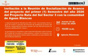 Lee más sobre el artículo Invitación a la Reunión de Socialización de Avance del proyecto del primer (1) Semestre del año 2026 del Proyecto Ruta del Sol Sector 3 con la comunidad de Aguas Blancas