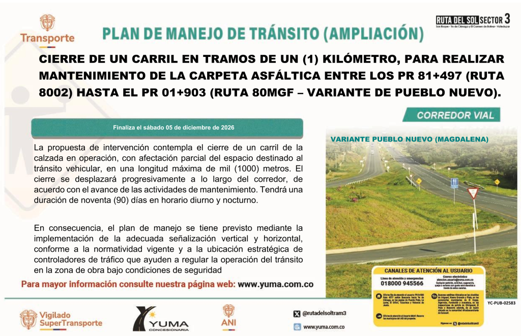 En este momento estás viendo PLAN DE MANEJO DE TRÁNSITO ESPECÍFICO DE CIERRE DE UN CARRIL EN TRAMOS DE UN (1) KILÓMETRO, PARA REALIZAR EL MANTENIMIENTO DE LA CARPETA ASFÁLTICA ENTRE LOS PR 81+497 – 01+903 DEL TRAMO 7 (RUTA NACIONAL 8002 Y 80MGF) EN EL DEPARTAMENTO DEL MAGDALENA.